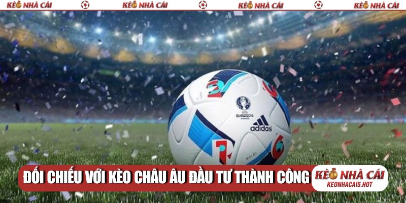 Đối chiếu với kèo châu Âu đầu tư thành công