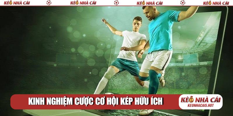 Kinh nghiệm cược cơ hội kép hữu ích