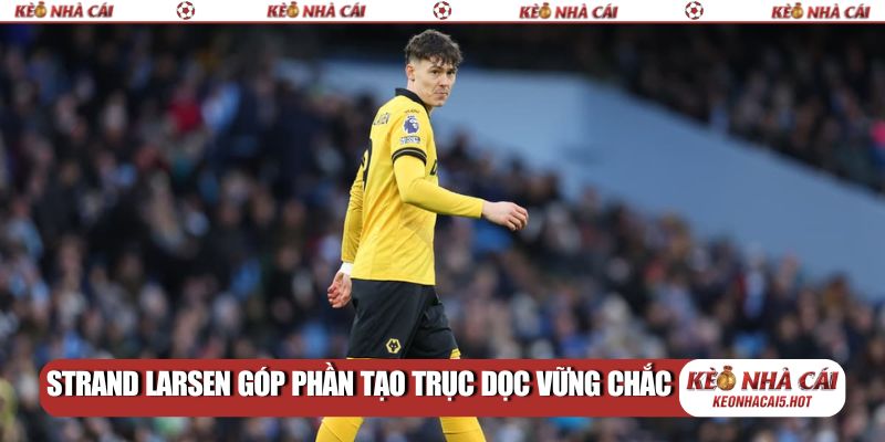 Strand Larsen góp phần tạo trục dọc vững chắc